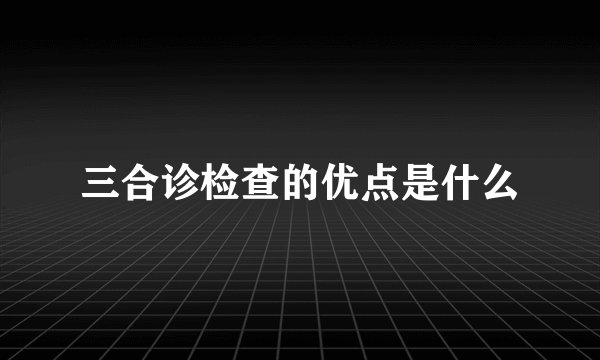 三合诊检查的优点是什么