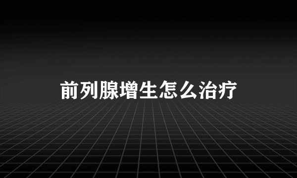 前列腺增生怎么治疗