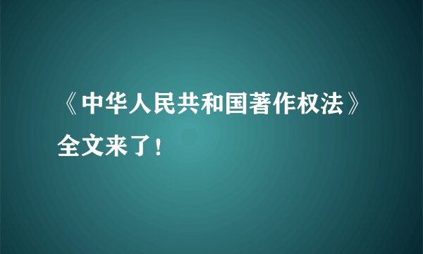 《中华人民共和国著作权法》全文来了！