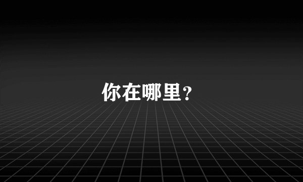 你在哪里?