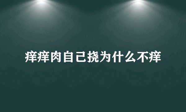 痒痒肉自己挠为什么不痒
