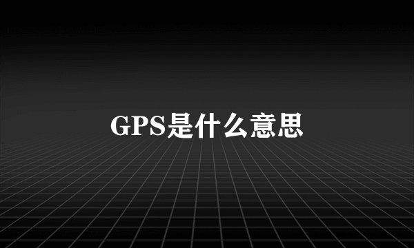 GPS是什么意思