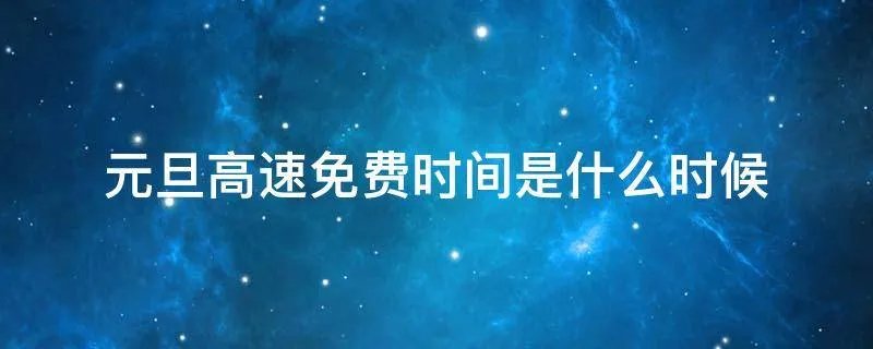 元旦高速免费时间是什么时候