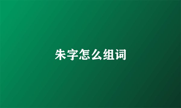 朱字怎么组词