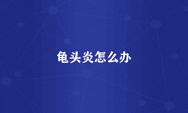 龟头炎怎么办