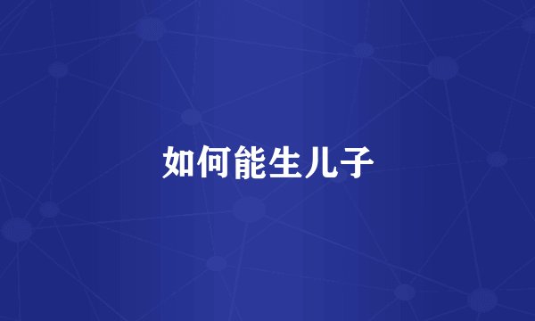 如何能生儿子