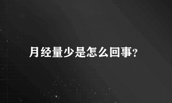 月经量少是怎么回事？