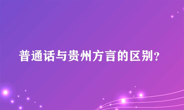 普通话与贵州方言的区别?