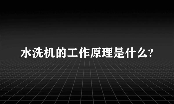 水洗机的工作原理是什么?