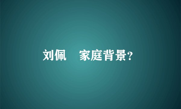 刘佩玥家庭背景？