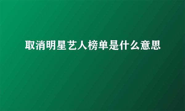 取消明星艺人榜单是什么意思