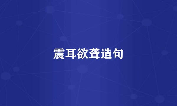 震耳欲聋造句