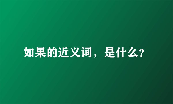 如果的近义词，是什么？