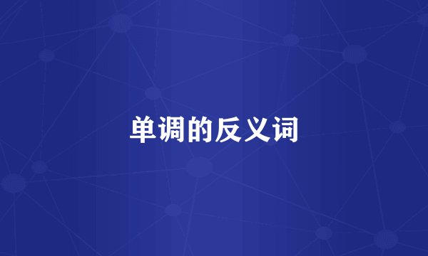 单调的反义词