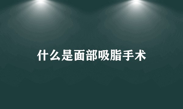 什么是面部吸脂手术