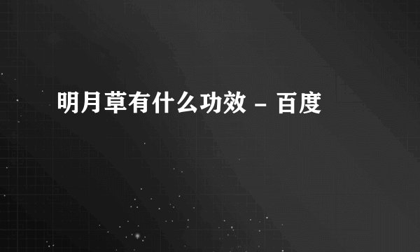 明月草有什么功效 - 百度