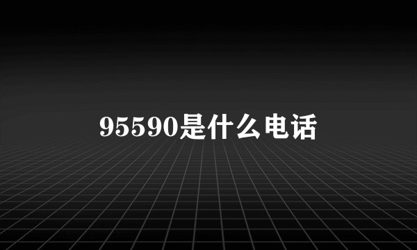 95590是什么电话