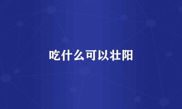吃什么可以壮阳