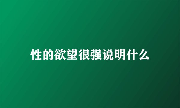 性的欲望很强说明什么