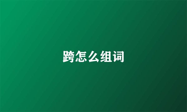 跨怎么组词