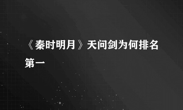《秦时明月》天问剑为何排名第一
