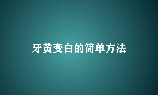 牙黄变白的简单方法