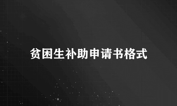 贫困生补助申请书格式