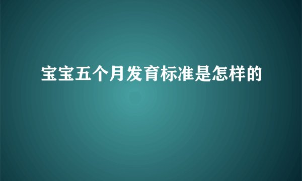 宝宝五个月发育标准是怎样的