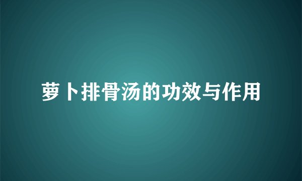 萝卜排骨汤的功效与作用