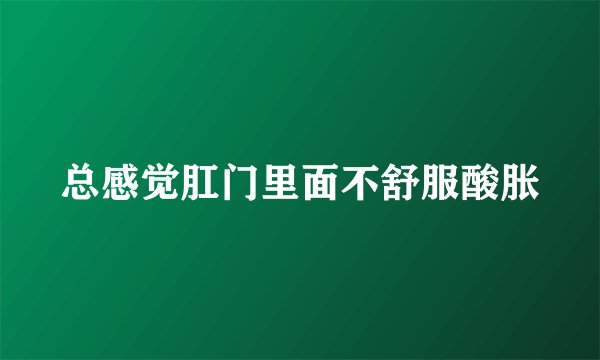 总感觉肛门里面不舒服酸胀