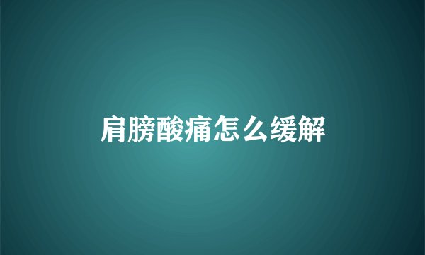 肩膀酸痛怎么缓解