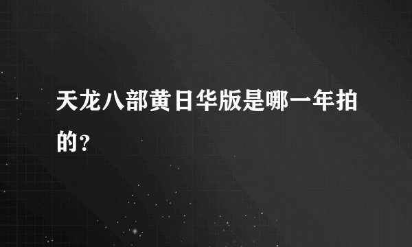 天龙八部黄日华版是哪一年拍的？