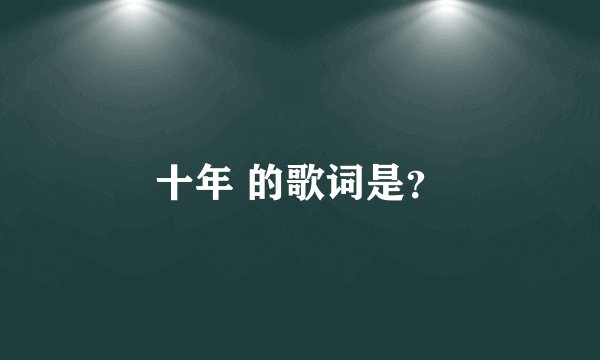 十年 的歌词是？