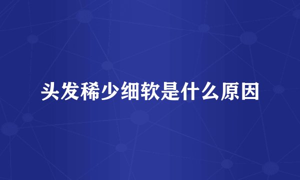 头发稀少细软是什么原因