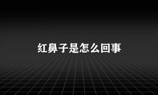 红鼻子是怎么回事
