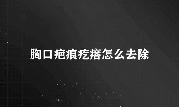 胸口疤痕疙瘩怎么去除