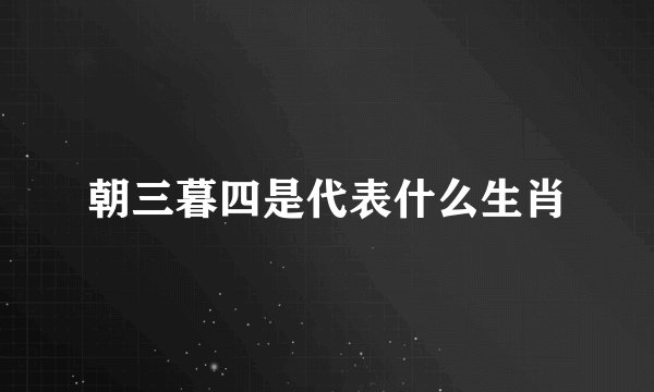 朝三暮四是代表什么生肖