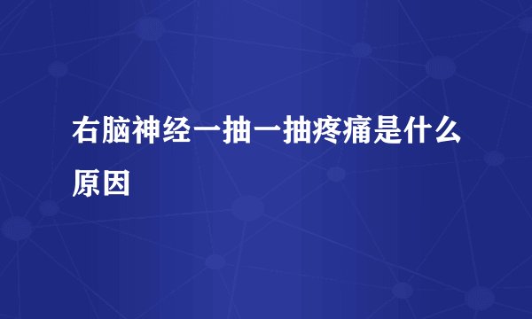 右脑神经一抽一抽疼痛是什么原因