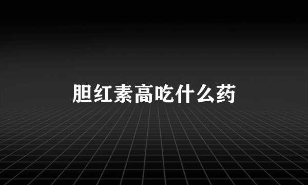胆红素高吃什么药