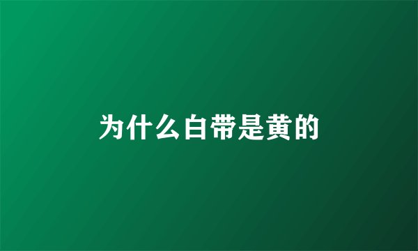 为什么白带是黄的
