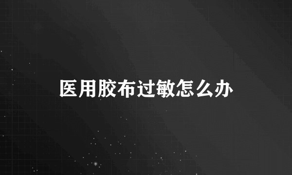 医用胶布过敏怎么办