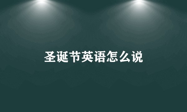 圣诞节英语怎么说