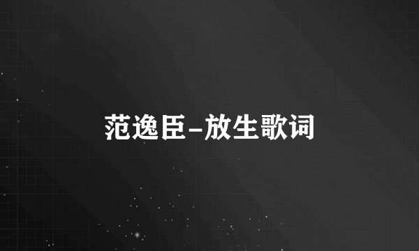 范逸臣-放生歌词