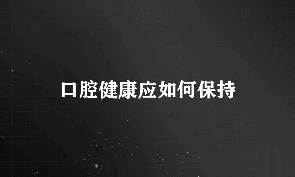 口腔健康应如何保持