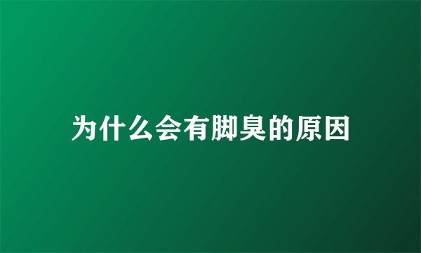 为什么会有脚臭的原因