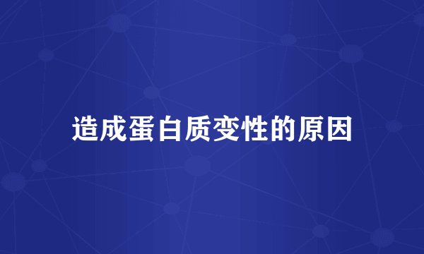 造成蛋白质变性的原因
