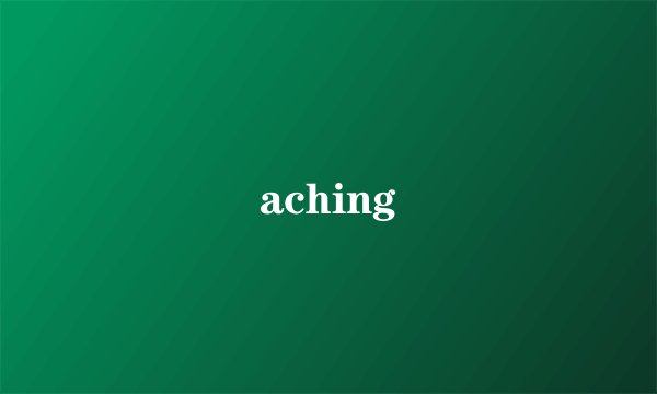 aching