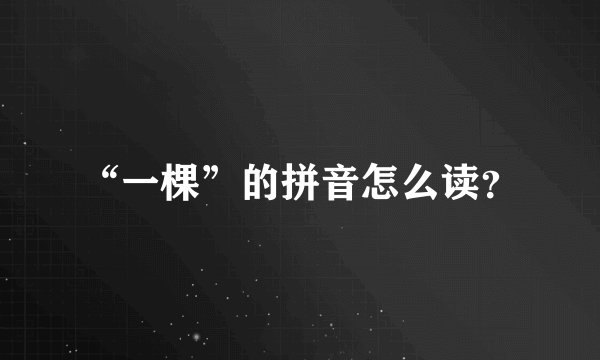“一棵”的拼音怎么读？