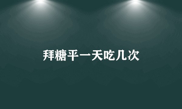 拜糖平一天吃几次