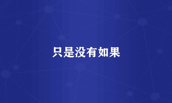 只是没有如果